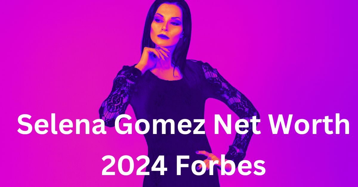 Selena Gomez Net Worth 2024 Forbes